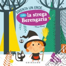 Diventa un eroe... con la strega Berengaria. Ediz. a colori libro di Morey Marie