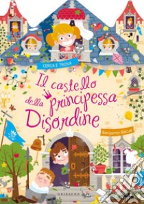 Il castello della principessa disordine. Ediz. a colori libro di Becue Benjamin