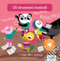 Gli strumenti musicali. I miei libri sonori. Ediz. illustrata libro