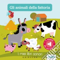 Gli animali della fattoria. I miei libri sonori. Ediz. illustrata libro