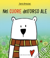 Nel cuore dell'orso Ale. Ediz. a colori libro di Bresciani Ilaria