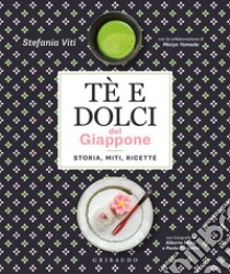 Tè e dolci del Giappone. Storia, miti, ricette libro di Viti Stefania; Yamada Miciyo