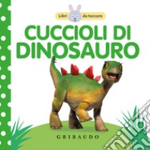 Cuccioli di dinosauro. Libri da toccare. Ediz. a colori libro