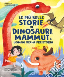 Le più belle storie di dinosauri, mammut e uomini della preistoria libro di Salmoirago Isabella; Formica Paola