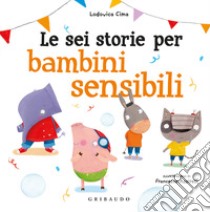 Le sei storie per bambini sensibili. Ediz. a colori libro di Cima Lodovica