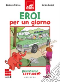 Eroi per un giorno. Primissime letture. Livello 8 libro di Franco Barbara