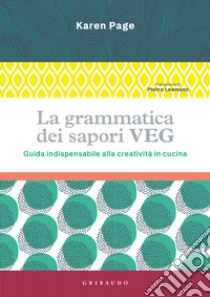 La grammatica dei sapori VEG. Guida indispensabile alla creatività in cucina. Ediz. illustrata libro di Page Karen