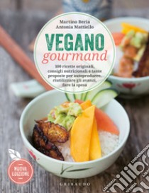 Vegano gourmand. 100 ricette originali, consigli nutrizionali e tante proposte per autoprodurre, riutilizzare gli avanzi, fare la spesa. Nuova ediz. libro di Beria Martino; Mattiello Antonia