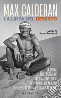 La linea nel deserto. La storia dell'esploratore che ha attraversato per primo il Rub'al-Khali, il deserto di sabbia più grande al mondo libro di Calderan Max; Recanatini S. (cur.)