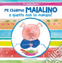 Mi chiamo Maialino e questo non lo mangio! Ediz. a colori libro di Civardi Elisabetta