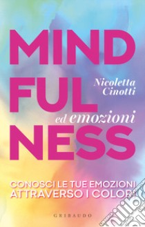 Mindfulness ed emozioni. Conosci le tue emozioni attraverso i colori libro di Cinotti Nicoletta