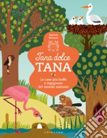 Tana dolce tana. Le case più buffe e ingegnose del mondo animale. Ediz. a colori libro di Baruzzi Agnese