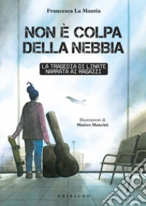 Non è colpa della nebbia. La tragedia di Linate narrata ai ragazzi libro di La Mantia Francesca