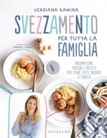 Svezzamento per tutta la famiglia. Informazioni, trucchi e ricette per stare tutti insieme a tavola libro di Ramina Verdiana