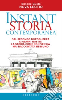 Instant storia contemporanea. Dal secondo dopoguerra ai giorni nostri, la storia come non ve l'ha mai raccontata nessuno libro di Guida Simone