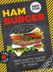 Hamburger. Tante ghiotte ricette del piatto più amato al mondo libro di Citterio Alberto