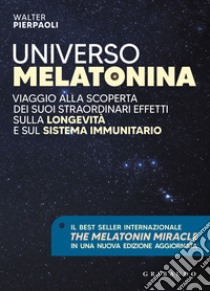 Universo melatonina. Viaggio alla scoperta dei suoi straordinari effetti sulla longevità e sul sistema immunitario. Nuova ediz. libro di Pierpaoli Walter