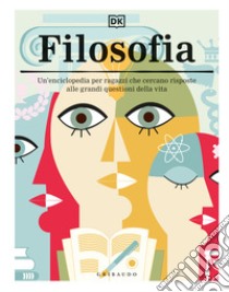 Filosofia. Un'enciclopedia per ragazzi che cercano risposte alle grandi questioni della vita libro