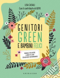 Genitori green e bambini felici. Manuale per vivere a impatto zero con un bebè (risparmiando) libro di Casali Lisa