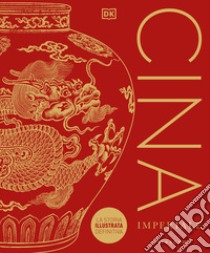 Cina imperiale. La storia illustrata definitiva libro