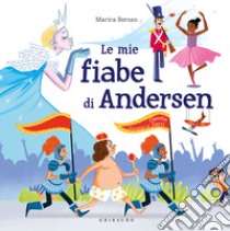 Le mie fiabe di Andersen. Ediz. illustrata libro di Bersan Marica