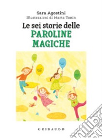 Le sei storie delle paroline magiche. Ediz. a colori libro di Agostini Sara