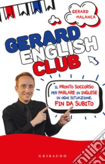 Gerard english club. Il pronto soccorso per parlare inglese in ogni situazione, fin da subito libro di Malanca Gerard