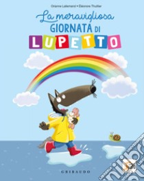 La meravigliosa giornata di lupetto. Amico lupo. Ediz. a colori libro di Lallemand Orianne