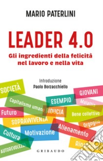 Leader 4.0. Gli ingredienti della felicità nel lavoro e nella vita libro di Paterlini Mario