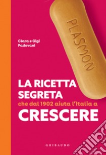 Plasmon. La ricetta segreta che dal 1902 aiuta l'Italia a crescere libro di Padovani Clara; Padovani Gigi