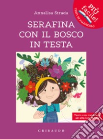 Serafina con il bosco in testa. Ediz. ad alta leggibilità libro di Strada Annalisa