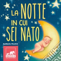 La notte in cui sei nato. Ediz. a colori libro di Franco Barbara