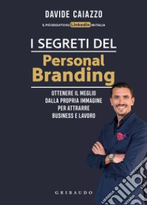 I segreti del personal branding. Ottenere il meglio dalla propria immagine per attrarre business e lavoro libro di Caiazzo Davide