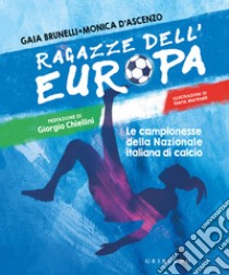 Ragazze dell'Europa. Le campionesse della Nazionale italiana di calcio libro di D'Ascenzo Monica; Brunelli Gaia