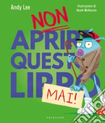 Non aprire questo libro mai! Ediz. a colori libro di Lee Andy