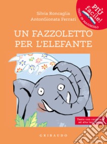 Un fazzoletto per l'elefante. Ediz. ad alta leggibilità libro di Roncaglia Silvia; Ferrari AntonGionata