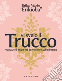 Vi svelo il trucco. Manuale di make-up correttivo e abbellimento libro di Marin Erika «Erikioba»