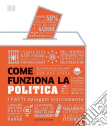 Come funziona la politica. I fatti spiegati visivamente libro