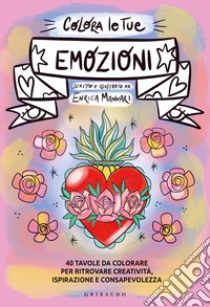 Colora le tue emozioni. 40 tavole da colorare per ritrovare creatività, ispirazione e consapevolezza libro di Mannari Enrica