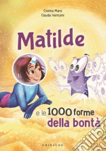 Matilde e le 1000 forme della bontà. Ediz. a colori libro di Marsi Cristina