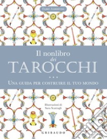 Il nonlibro dei tarocchi. Una guida per costruire il tuo mondo libro di Albertini Fabio