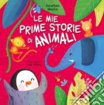 Le mie prime storie di animali. Ediz. a colori libro di Merlin Jonathan