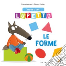 Imparo con Lupetto le forme. Amico lupo. Ediz. a colori libro di Lallemand Orianne