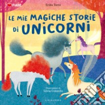 Le mie storie di unicorni. Ediz. illustrata libro di Torre Erika