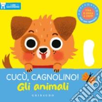 Cucù, cagnolino! Gli animali. I libri nascondino. Ediz. a colori libro