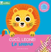 Cucù, leone! La savana. I libri nascondino. Ediz. a colori libro