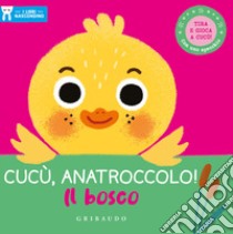 Cucù, anatroccolo! Il bosco. I libri nascondino. Ediz. a colori libro