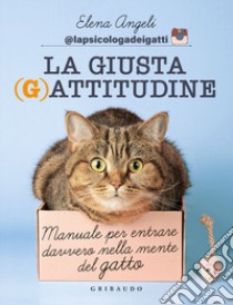 La giusta (g)attitudine. Manuale per entrare davvero nella mente del gatto libro di Angeli Elena