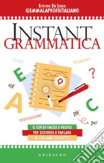 Instant grammatica. Il corso facile e veloce per scrivere e parlare italiano corretto libro di De Luca Emma