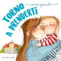 Torno a prenderti. L'abbraccio della mamma. Ediz. a colori libro di Gianola Maria